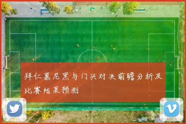 拜仁慕尼黑与门兴对决前瞻分析及比赛结果预测