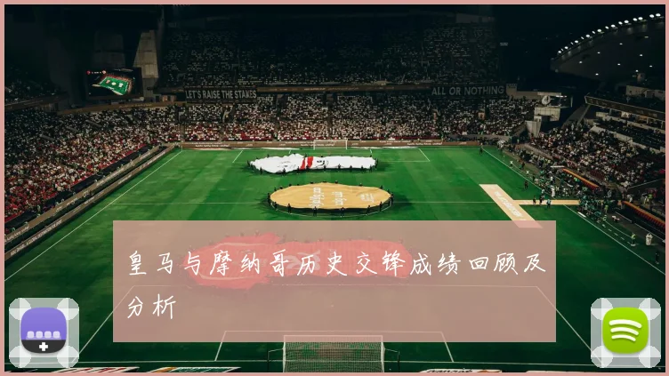 皇马与摩纳哥历史交锋成绩回顾及分析