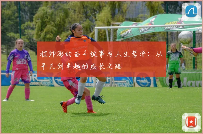 程帅澎的奋斗故事与人生哲学：从平凡到卓越的成长之路