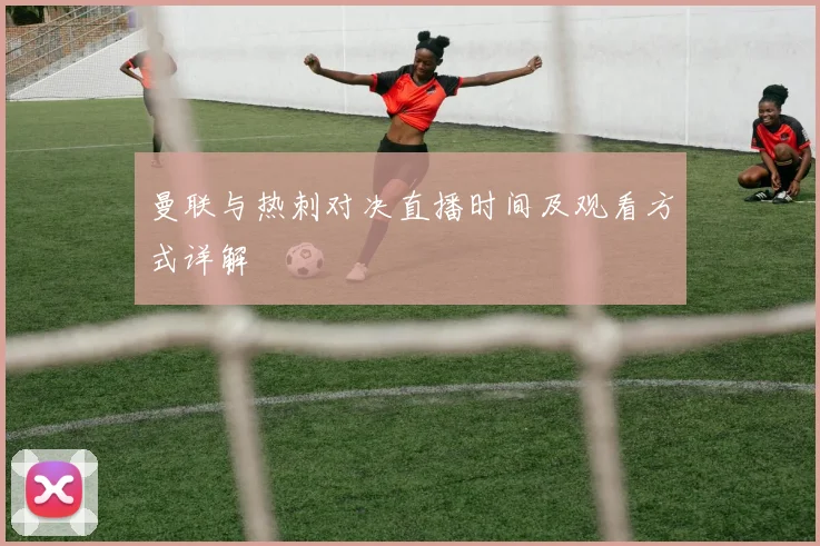曼联与热刺对决直播时间及观看方式详解