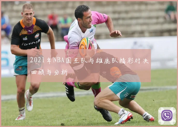 2021年NBA国王队与雄鹿队精彩对决回顾与分析